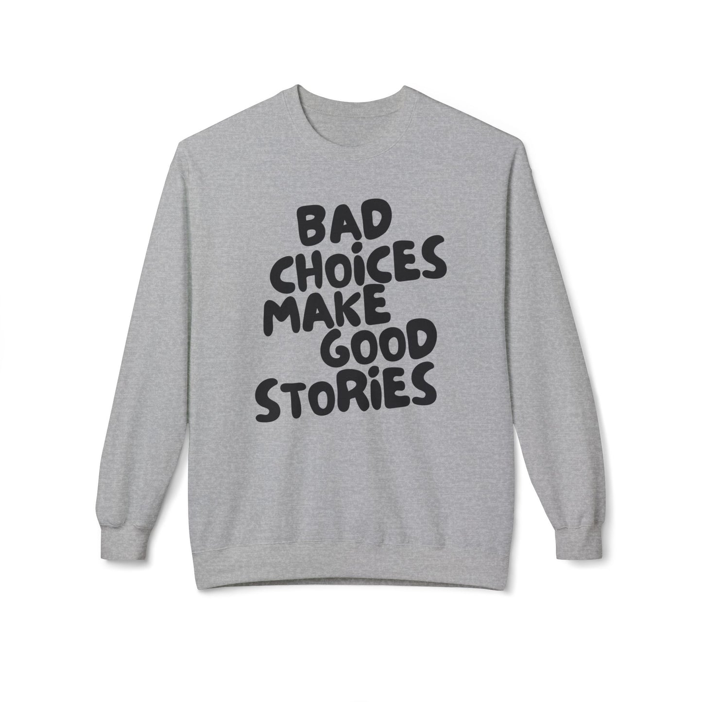 Bad Choices Make Good Stories Sweatshirt