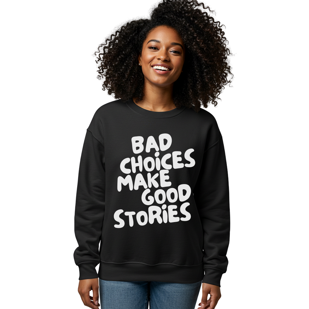 Bad Choices Make Good Stories Sweatshirt