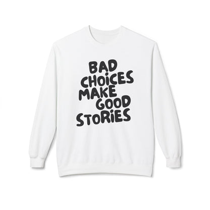 Bad Choices Make Good Stories Sweatshirt