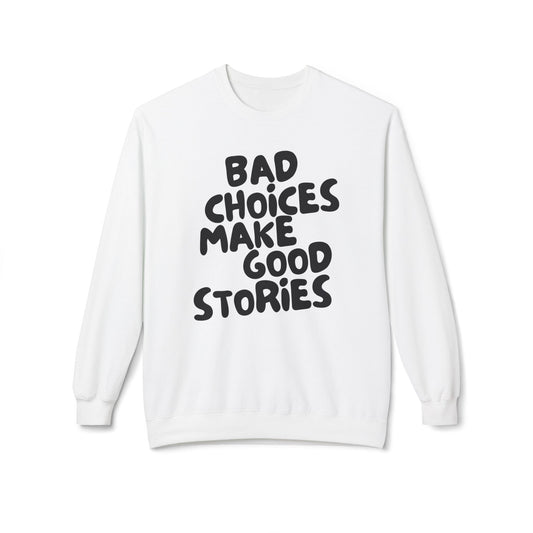 Bad Choices Make Good Stories Sweatshirt